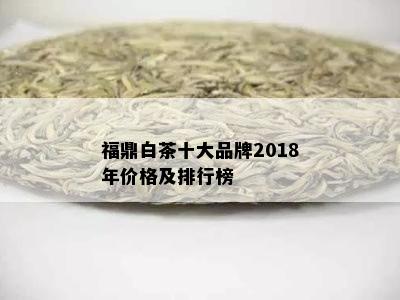 福鼎白茶十大品牌2018年价格及排行榜