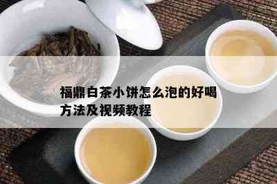 福鼎白茶小饼怎么泡的好喝方法及视频教程