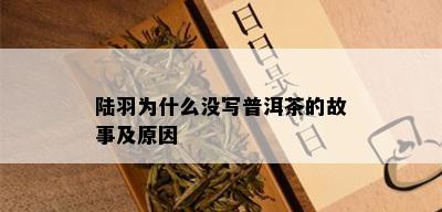 陆羽为什么没写普洱茶的故事及原因