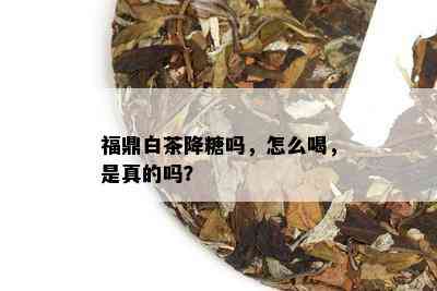 福鼎白茶降糖吗，怎么喝，是真的吗？