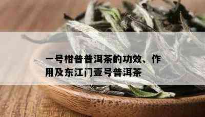 一号柑普普洱茶的功效、作用及东江门壹号普洱茶