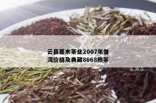 云县嘉木茶业2007年普洱价格及典藏8668熟茶