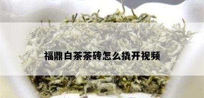 福鼎白茶茶砖怎么撬开视频