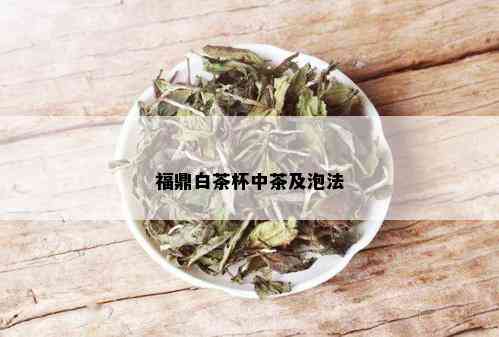 福鼎白茶杯中茶及泡法