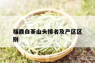 福鼎白茶山头排名及产区区别