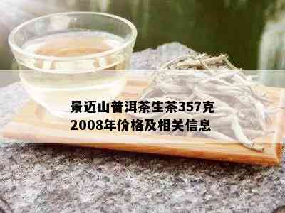 景迈山普洱茶生茶357克2008年价格及相关信息