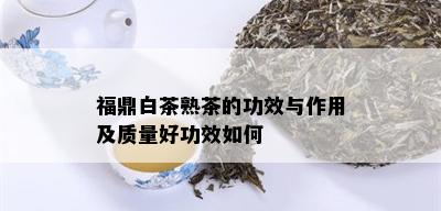 福鼎白茶熟茶的功效与作用及质量好功效如何