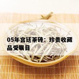 05年宫廷茶砖：珍贵收藏品受瞩目