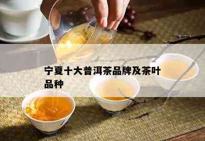 宁夏十大普洱茶品牌及茶叶品种