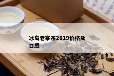 冰岛老寨茶2019价格及口感