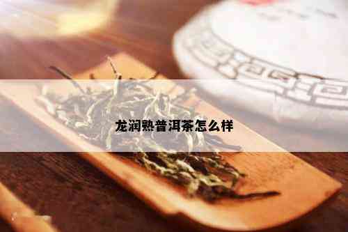 龙润熟普洱茶怎么样