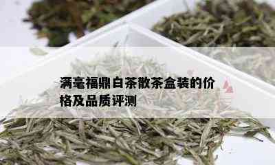 满毫福鼎白茶散茶盒装的价格及品质评测