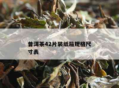 普洱茶42片装纸箱规格尺寸表