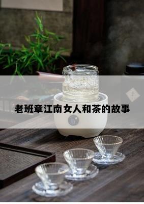 老班章江南女人和茶的故事