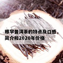 娜罕普洱茶的特点及口感，简介和2020年价格