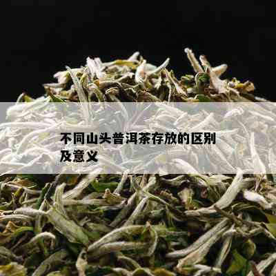 不同山头普洱茶存放的区别及意义