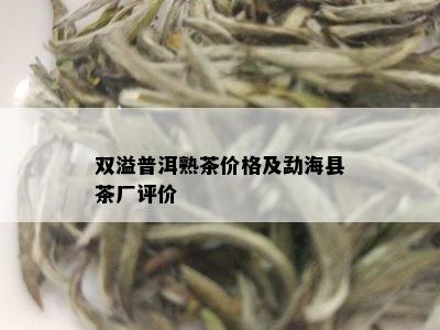 双溢普洱熟茶价格及勐海县茶厂评价