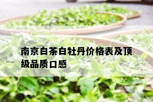 南京白茶白牡丹价格表及顶级品质口感