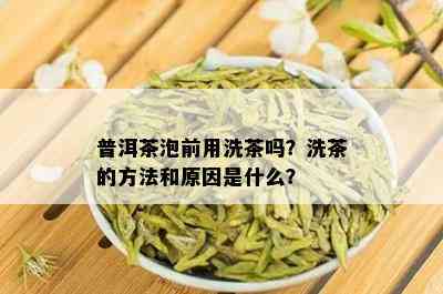 普洱茶泡前用洗茶吗？洗茶的方法和原因是什么？