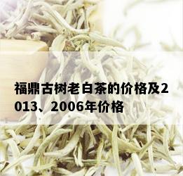 福鼎古树老白茶的价格及2013、2006年价格