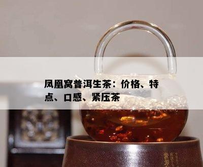 凤凰窝普洱生茶：价格、特点、口感、紧压茶