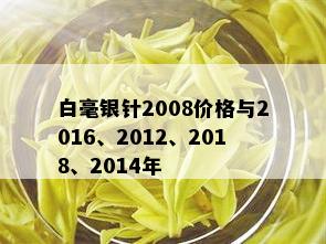 白毫银针2008价格与2016、2012、2018、2014年