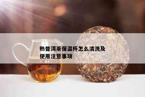 熟普洱茶保温杯怎么清洗及使用注意事项