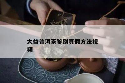 大益普洱茶鉴别真假方法视频