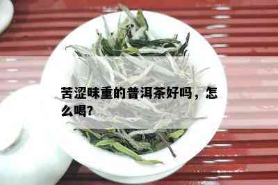 苦涩味重的普洱茶好吗，怎么喝？