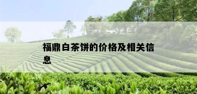 福鼎白茶饼的价格及相关信息