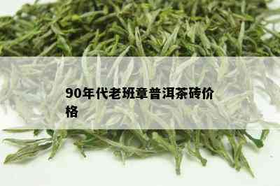 90年代老班章普洱茶砖价格