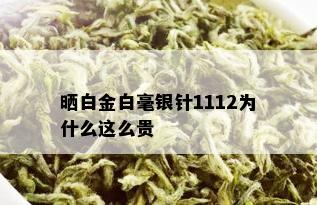 晒白金白毫银针1112为什么这么贵