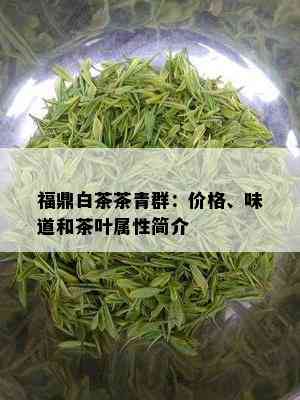 福鼎白茶茶青群：价格、味道和茶叶属性简介