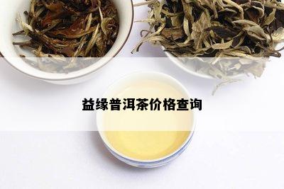 益缘普洱茶价格查询