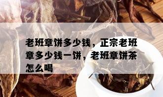 老班章饼多少钱，正宗老班章多少钱一饼，老班章饼茶怎么喝