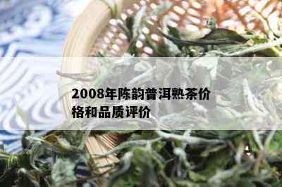 2008年陈韵普洱熟茶价格和品质评价