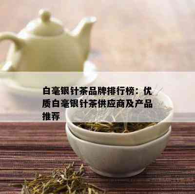 白毫银针茶品牌排行榜：优质白毫银针茶供应商及产品推荐