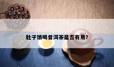 肚子饿喝普洱茶是否有用？