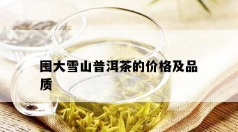 囤大雪山普洱茶的价格及品质