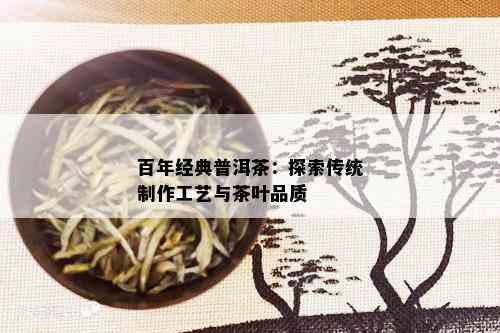 百年经典普洱茶：探索传统制作工艺与茶叶品质