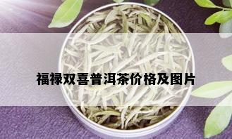 福禄双喜普洱茶价格及图片