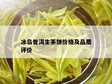 冰岛普洱生茶饼价格及品质评价