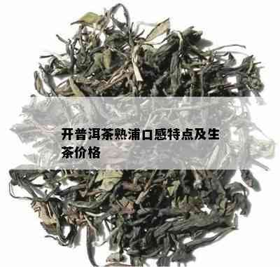 开普洱茶熟浦口感特点及生茶价格