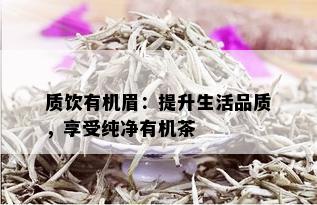 质饮有机眉：提升生活品质，享受纯净有机茶