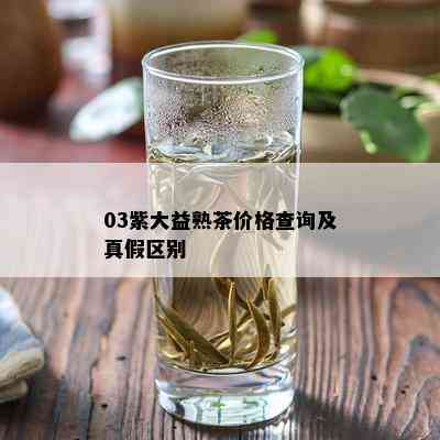 03紫大益熟茶价格查询及真假区别