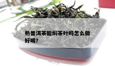 熟普洱茶能焖茶叶吗怎么做好喝？