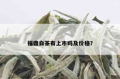 福鼎白茶有上市吗及价格？