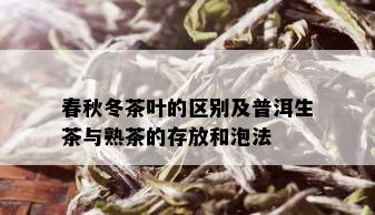 春秋冬茶叶的区别及普洱生茶与熟茶的存放和泡法