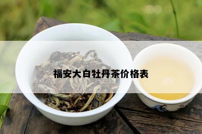 福安大白牡丹茶价格表