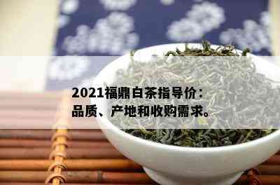 2021福鼎白茶指导价：品质、产地和收购需求。